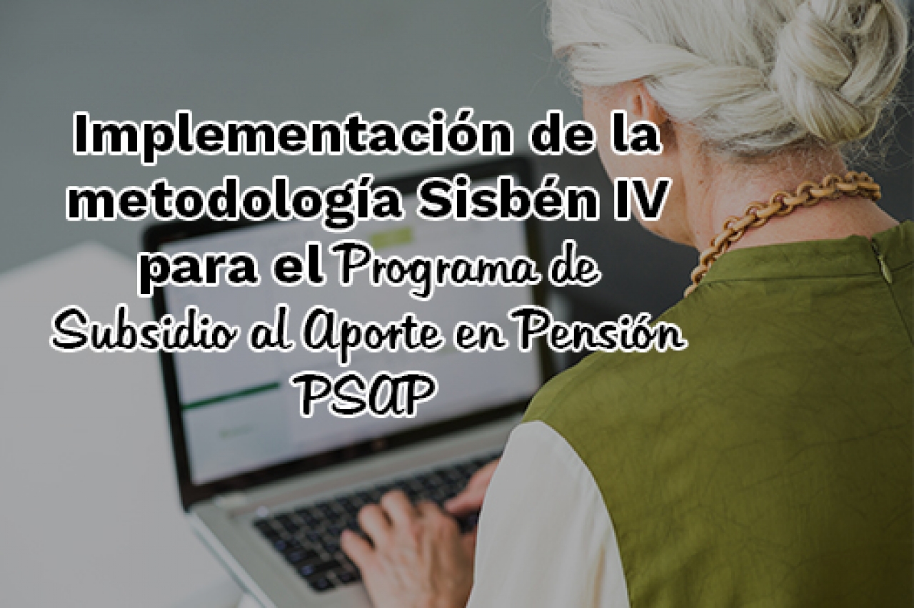 Implementación de la metodología Sisbén IV para el Programa de Subsidio al Aporte en Pensión -PSAP-